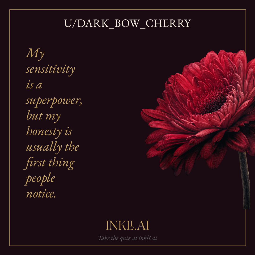 My sensitivity is a superpower, but my honesty is usually the first thing people notice.