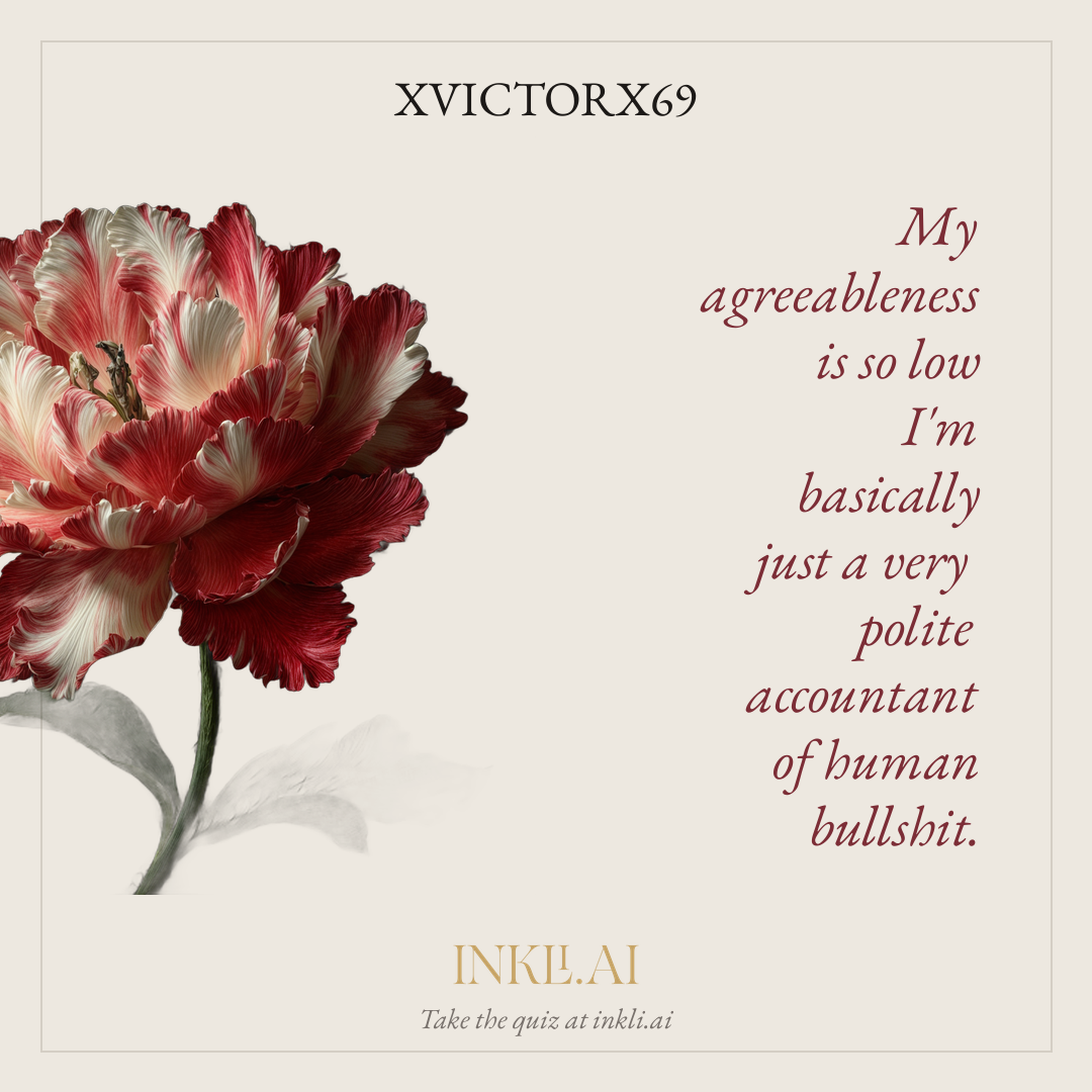 My agreeableness is so low I'm basically just a very polite accountant of human bullshit.