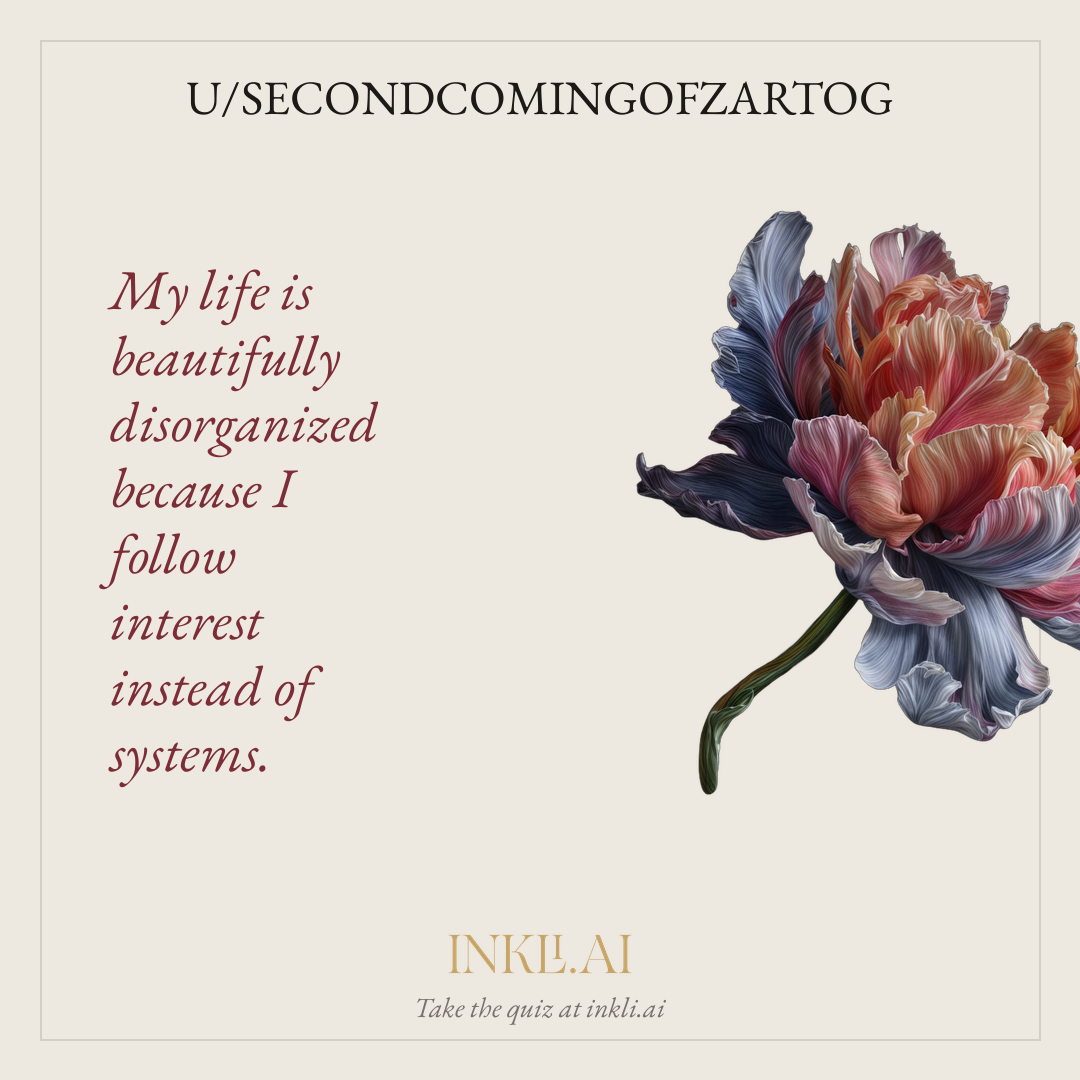 My life is beautifully disorganized because I follow interest instead of systems.