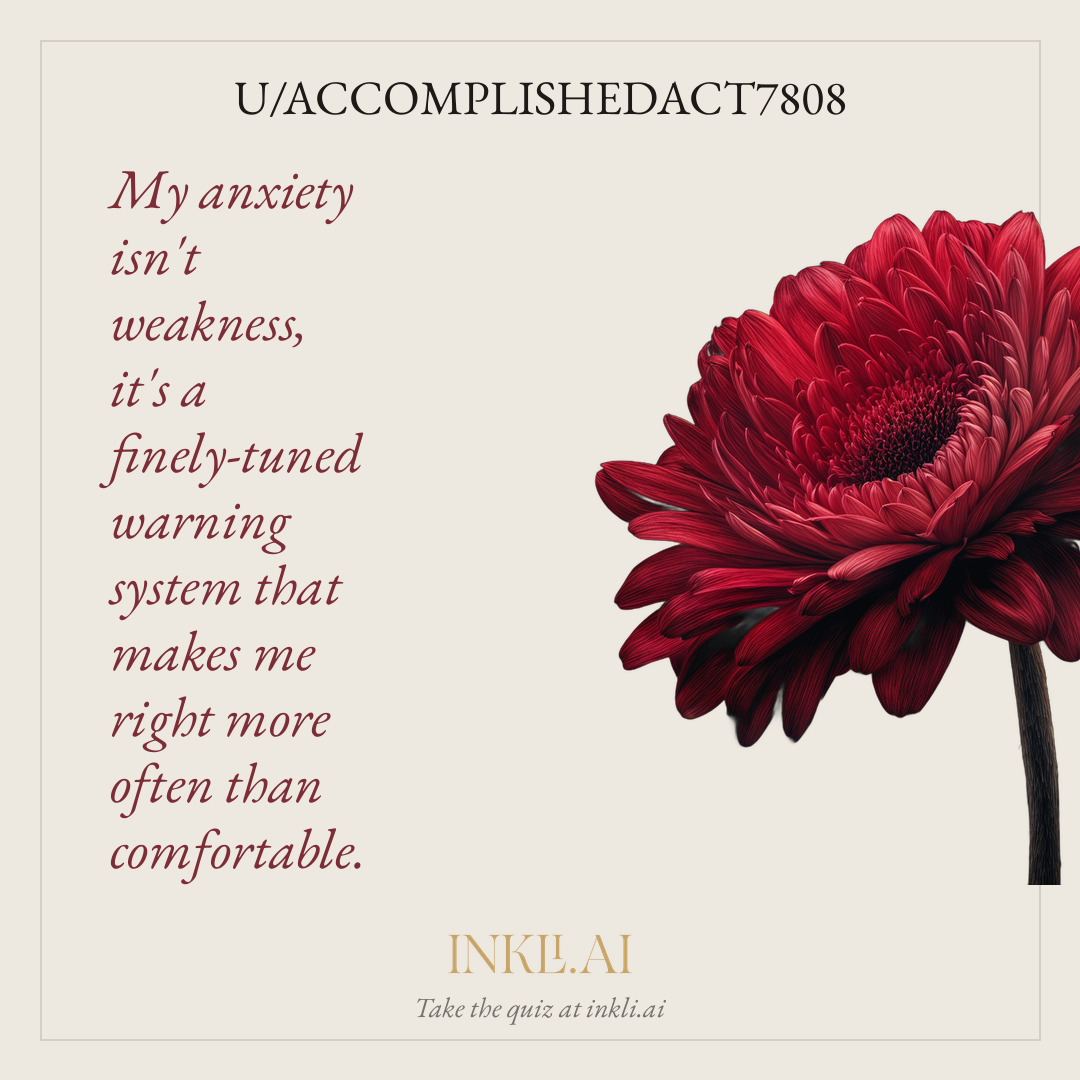 My anxiety isn't weakness, it's a finely-tuned warning system that makes me right more often than comfortable.
