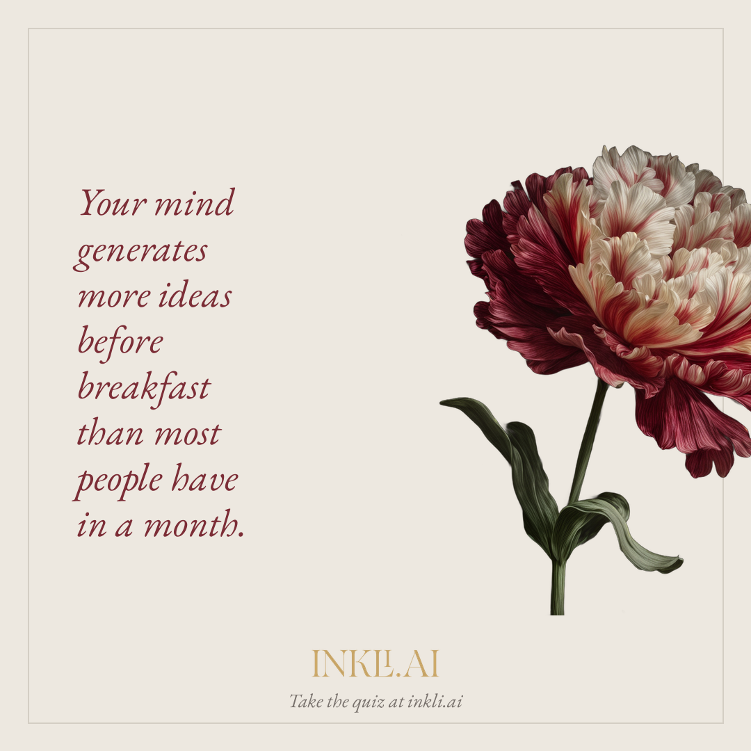 Your mind generates more ideas before breakfast than most people have in a month.