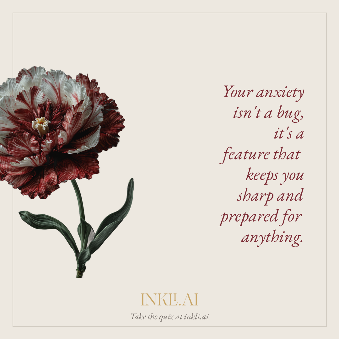 Your anxiety isn't a bug, it's a feature that keeps you sharp and prepared for anything.